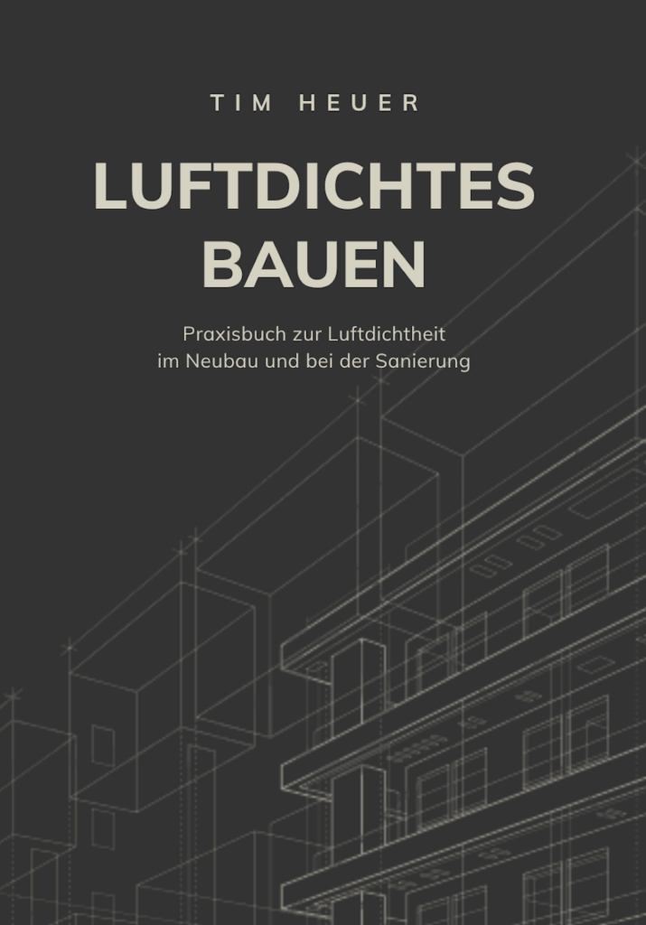 Luftdichtes Bauen: Praxisbuch zur Luftdichtheit im Neubau und bei der Sanierung